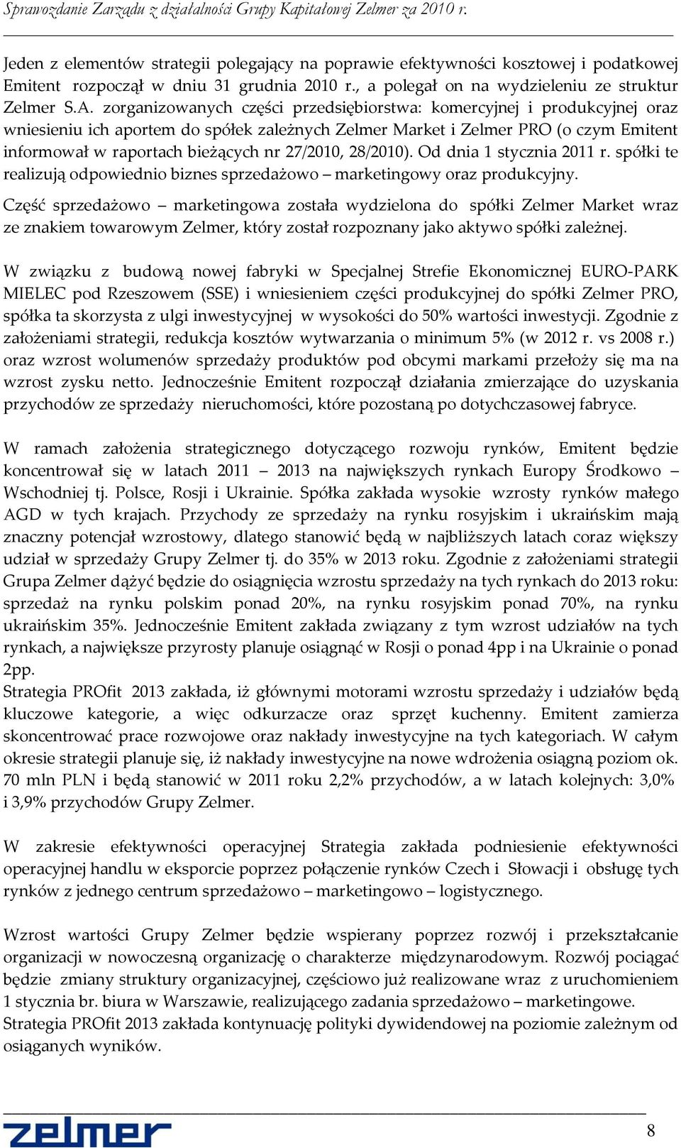 27/2010, 28/2010). Od dnia 1 stycznia 2011 r. spółki te realizują odpowiednio biznes sprzedażowo marketingowy oraz produkcyjny.