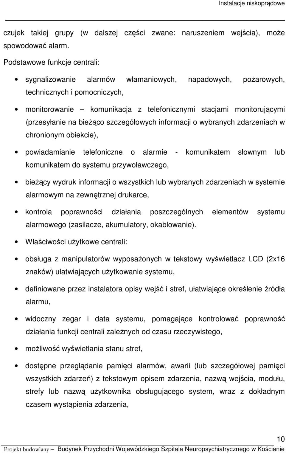 na bieżąco szczegółowych informacji o wybranych zdarzeniach w chronionym obiekcie), powiadamianie telefoniczne o alarmie - komunikatem słownym lub komunikatem do systemu przywoławczego, bieżący