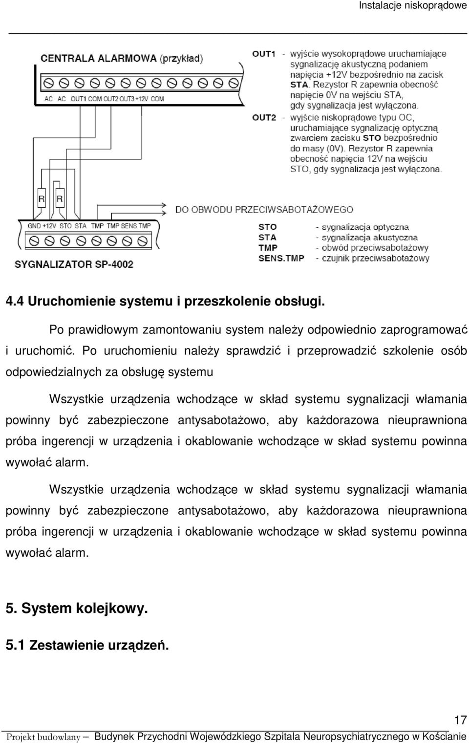 zabezpieczone antysabotażowo, aby każdorazowa nieuprawniona próba ingerencji w urządzenia i okablowanie wchodzące w skład systemu powinna wywołać alarm.