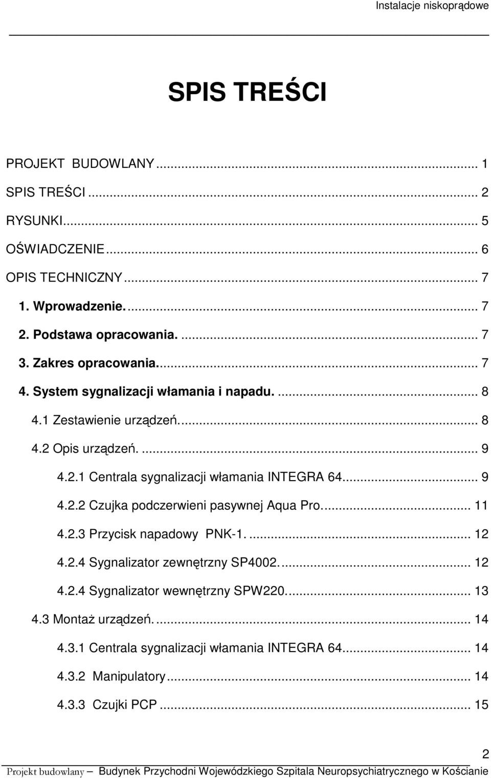 ... 9 4.2.2 Czujka podczerwieni pasywnej Aqua Pro.... 11 4.2.3 Przycisk napadowy PNK-1.... 12 4.2.4 Sygnalizator zewnętrzny SP4002.... 12 4.2.4 Sygnalizator wewnętrzny SPW220.