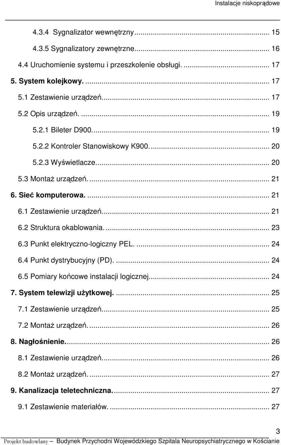 ... 23 6.3 Punkt elektryczno-logiczny PEL.... 24 6.4 Punkt dystrybucyjny (PD).... 24 6.5 Pomiary końcowe instalacji logicznej.... 24 7. System telewizji użytkowej.... 25 7.1 Zestawienie urządzeń.