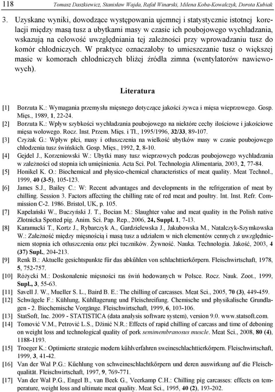 wprowadzaniu tuz do komór chłodniczych. W praktyce oznaczałoby to umiezczanie tuz o więkzej maie w komorach chłodniczych bliżej źródła zimna (wentylatorów nawiewowych). Literatura [1] Borzuta K.