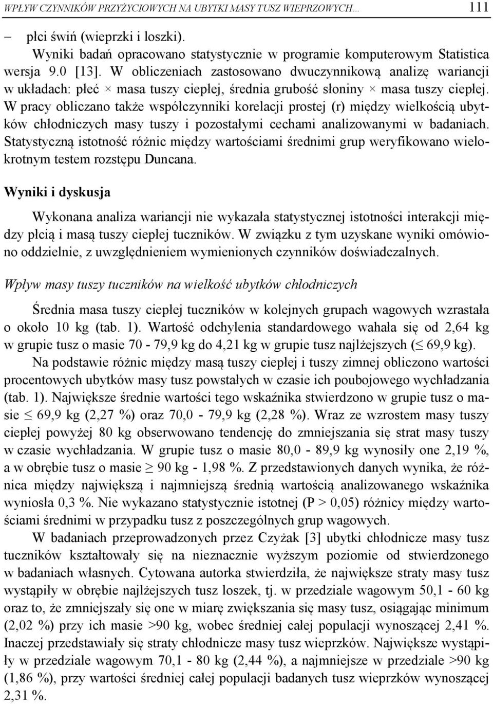 W pracy obliczano także wpółczynniki korelacji protej (r) między wielkością ubytków chłodniczych may tuzy i pozotałymi cechami analizowanymi w badaniach.