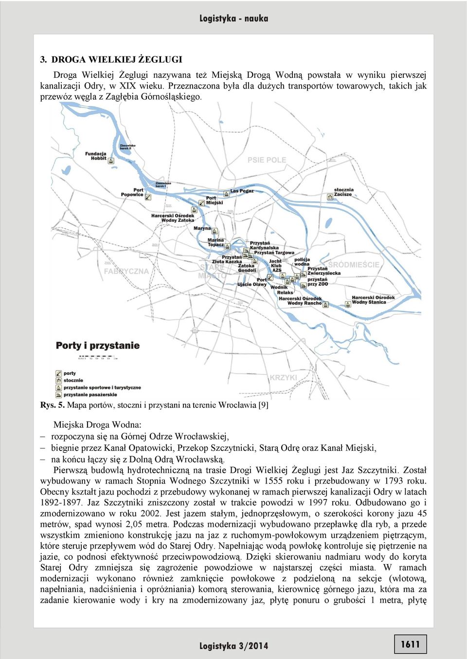 Mapa portów, stoczni i przystani na terenie Wrocławia [9] Miejska Droga Wodna: rozpoczyna się na Górnej Odrze Wrocławskiej, biegnie przez Kanał Opatowicki, Przekop Szczytnicki, Starą Odrę oraz Kanał