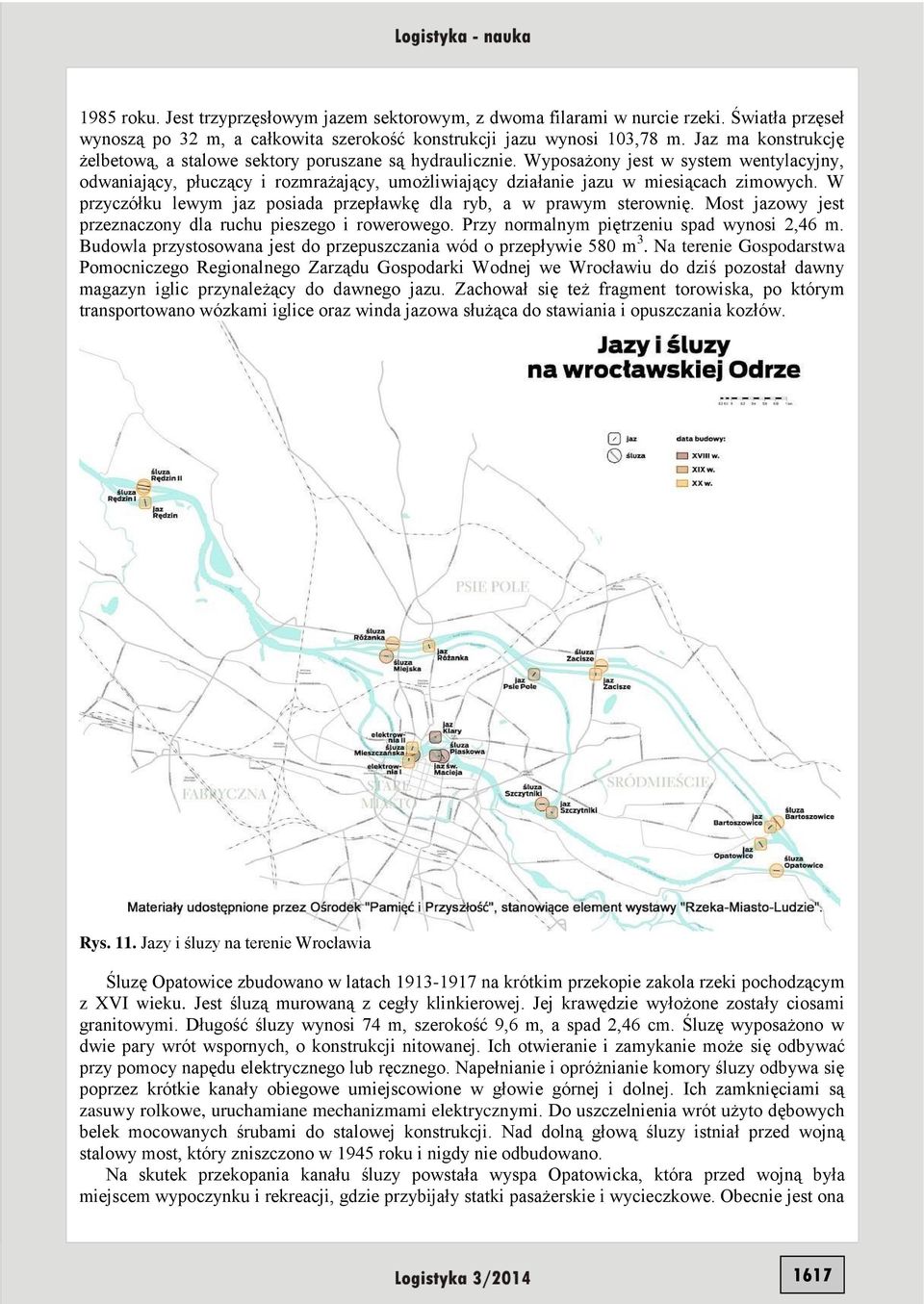 Wyposażony jest w system wentylacyjny, odwaniający, płuczący i rozmrażający, umożliwiający działanie jazu w miesiącach zimowych.