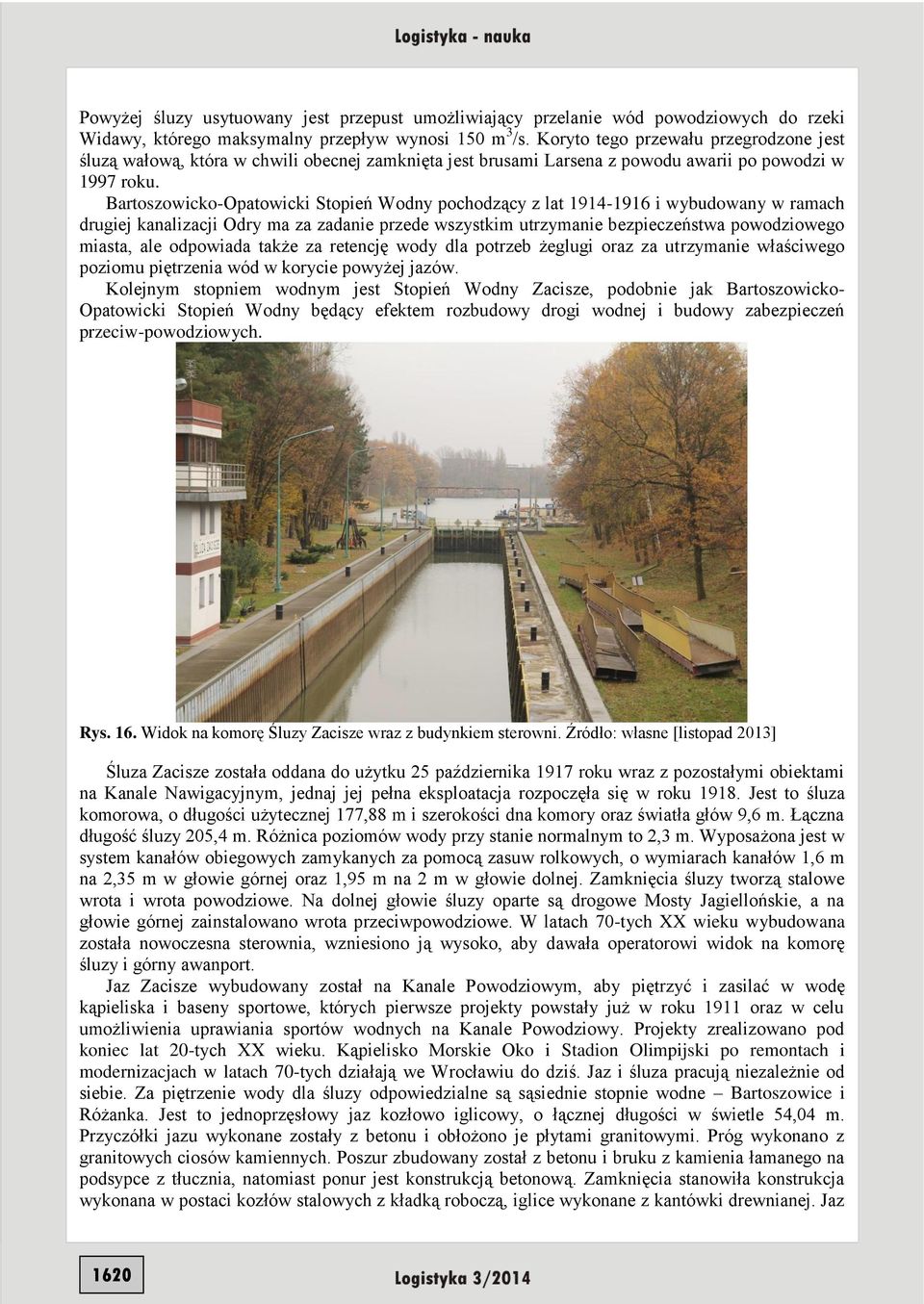 Bartoszowicko-Opatowicki Stopień Wodny pochodzący z lat 1914-1916 i wybudowany w ramach drugiej kanalizacji Odry ma za zadanie przede wszystkim utrzymanie bezpieczeństwa powodziowego miasta, ale