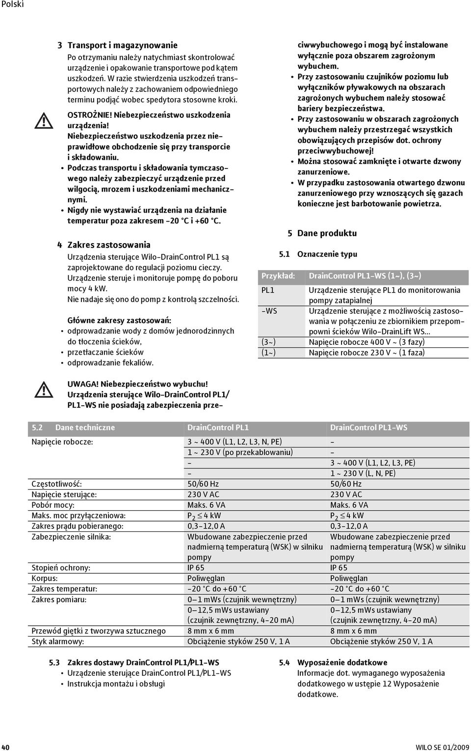 Niebezpieczeństwo uszkodzenia przez nieprawidłowe obchodzenie się przy transporcie iskładowaniu.