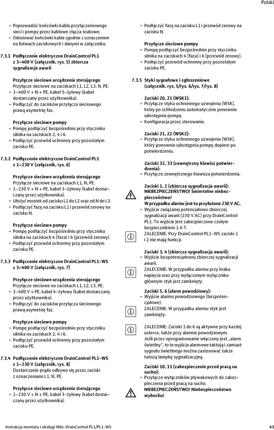 3~400 V + N + PE, kabel 5-żyłowy (kabel dostarczany przez użytkownika). Podłączyć do zacisków przyłącza sieciowego prawą asymetrię faz.