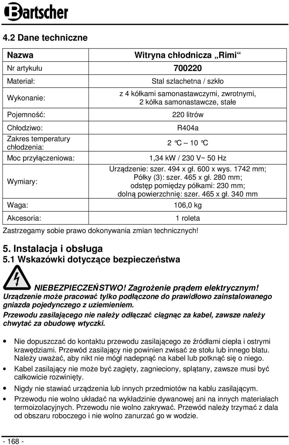 1742 mm; Półky (3): szer. 465 x gł. 280 mm; odstęp pomiędzy półkami: 230 mm; dolną powierzchnię: szer. 465 x gł. 340 mm 106,0 kg 1 roleta Zastrzegamy sobie prawo dokonywania zmian technicznych! 5.