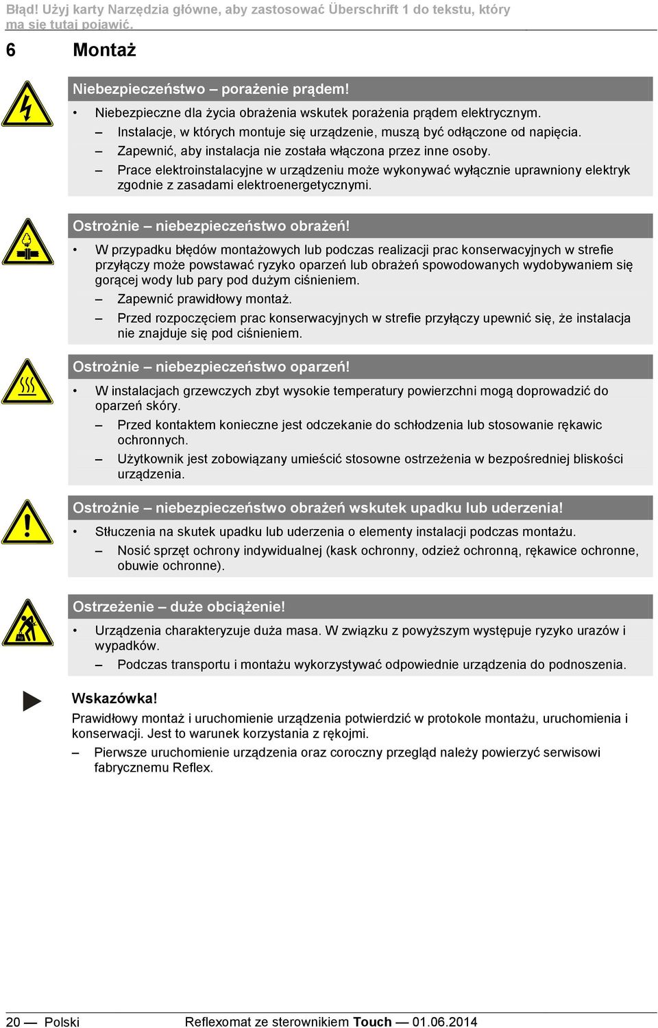 Zapewnić, aby instalacja nie została włączona przez inne osoby. Prace elektroinstalacyjne w urządzeniu może wykonywać wyłącznie uprawniony elektryk zgodnie z zasadami elektroenergetycznymi.