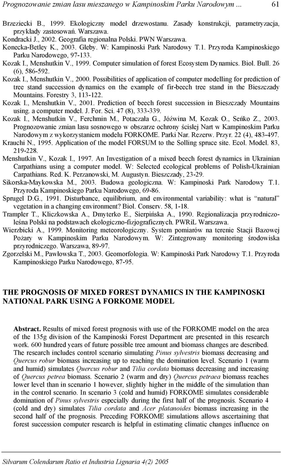 , 1999. Computer simulation of forest Ecosystem Dynamics. Biol. Bull. 26 (6), 586-592. Kozak I., Menshutkin V.,. Possibilities of application of computer modelling for prediction of tree stand succession dynamics on the example of fir-beech tree stand in the Bieszczady Mountains.