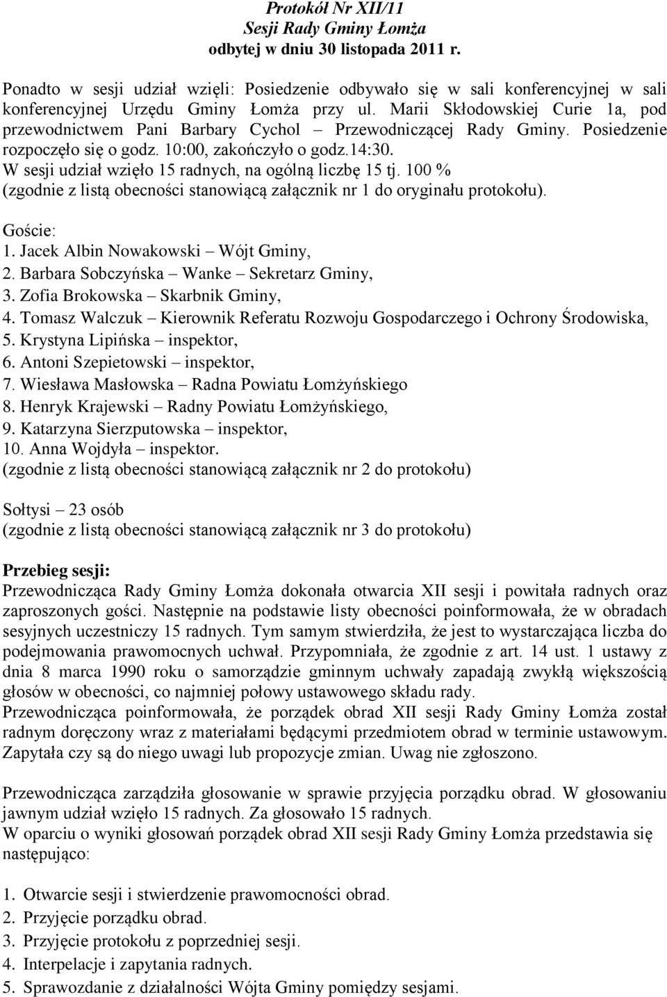 Marii Skłodowskiej Curie 1a, pod przewodnictwem Pani Barbary Cychol Przewodniczącej Rady Gminy. Posiedzenie rozpoczęło się o godz. 10:00, zakończyło o godz.14:30.