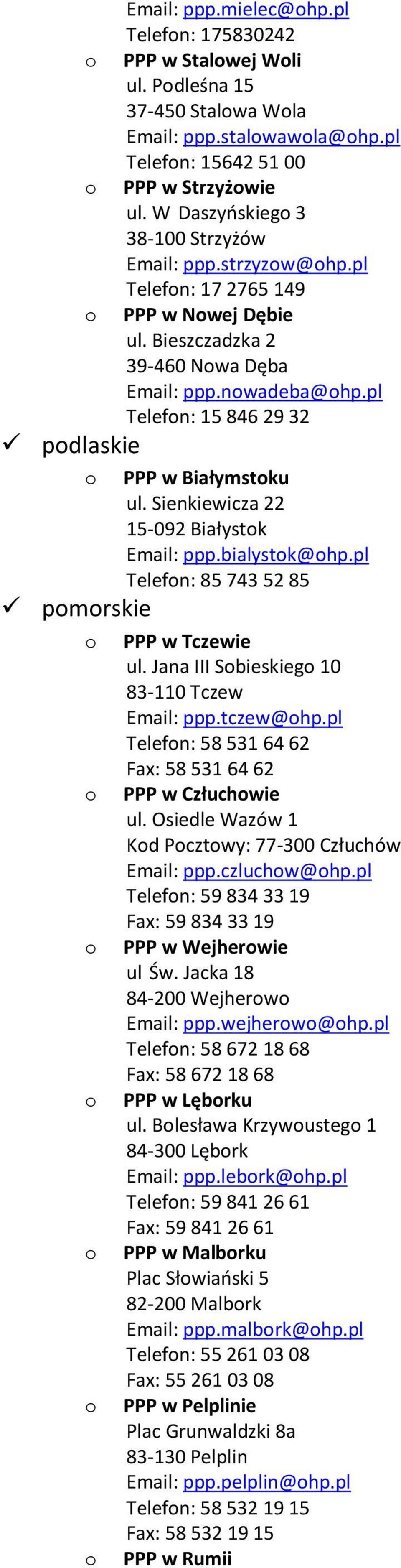 pl Telefn: 85 743 52 85 PPP w Tczewie ul. Jana III Sbieskieg 10 83-110 Tczew ppp.tczew@hp.pl Telefn: 58 531 64 62 Fax: 58 531 64 62 PPP w Człuchwie ul. Osiedle Wazów 1 Kd Pcztwy: 77-300 Człuchów ppp.