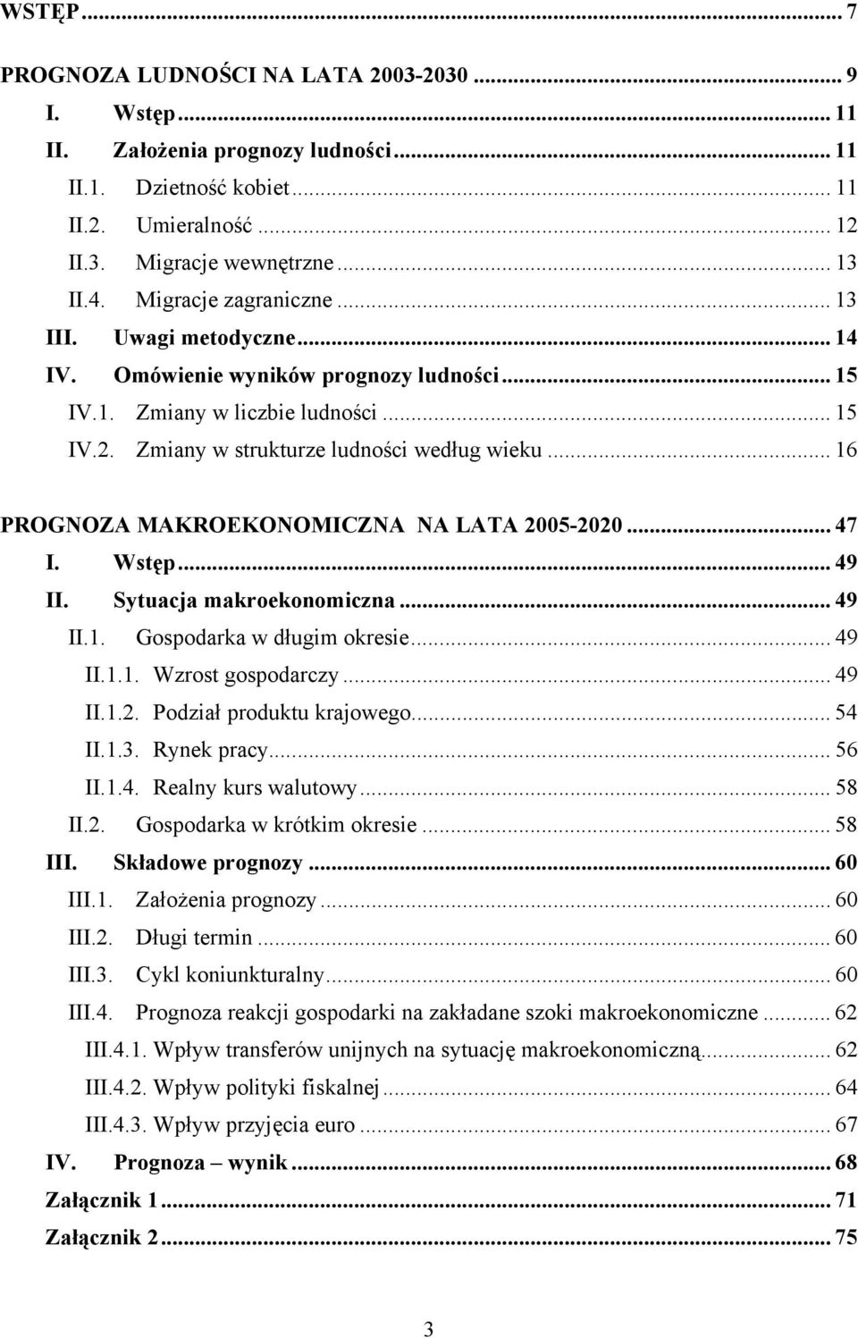 .. 16 PROGNOZA MAKROEKONOMICZNA NA LATA 2005-2020... 47 I. Wstęp... 49 II. Sytuacja makroekonomiczna... 49 II.1. Gospodarka w długim okresie... 49 II.1.1. Wzrost gospodarczy... 49 II.1.2. Podział produktu krajowego.