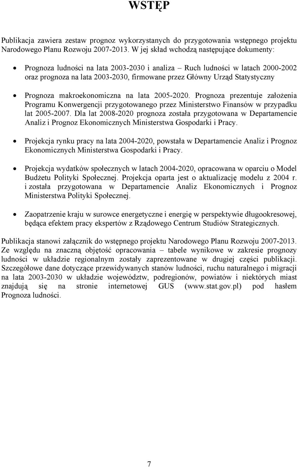 Prognoza makroekonomiczna na lata 2005-2020. Prognoza prezentuje założenia Programu Konwergencji przygotowanego przez Ministerstwo Finansów w przypadku lat 2005-2007.