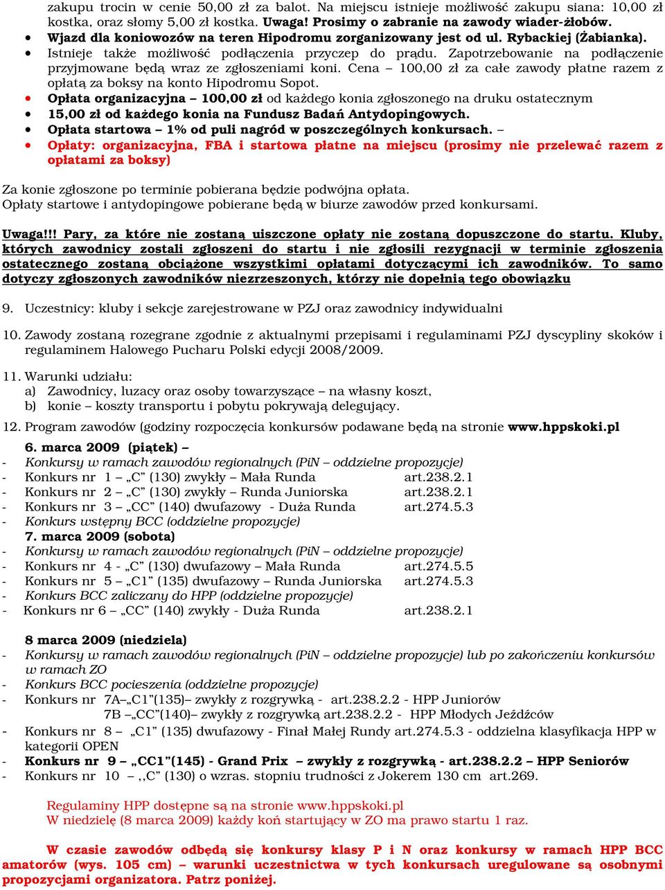 Zapotrzebowanie na podłączenie przyjmowane będą wraz ze zgłoszeniami koni. Cena 100,00 zł za całe zawody płatne razem z opłatą za boksy na konto Hipodromu Sopot.