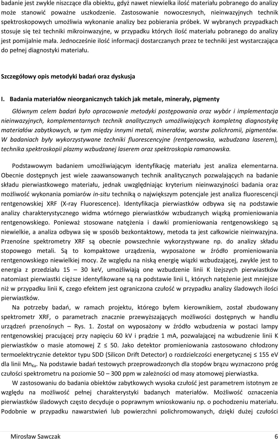 W wybranych przypadkach stosuje się też techniki mikroinwazyjne, w przypadku których ilość materiału pobranego do analizy jest pomijalnie mała.