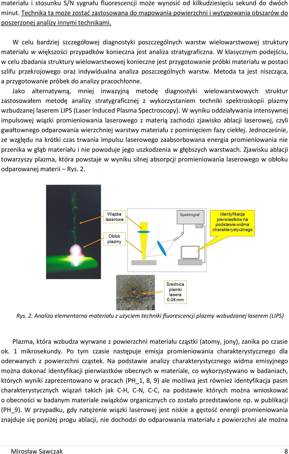 W celu bardziej szczegółowej diagnostyki poszczególnych warstw wielowarstwowej struktury materiału w większości przypadków konieczna jest analiza stratygraficzna.