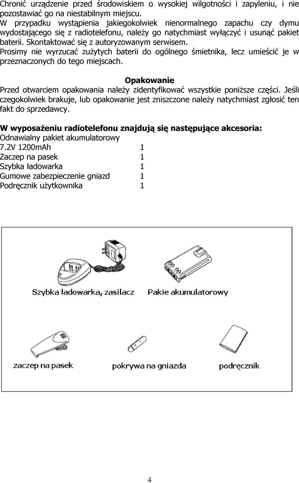 Skontaktować się z autoryzowanym serwisem. Prosimy nie wyrzucać zużytych baterii do ogólnego śmietnika, lecz umieścić je w przeznaczonych do tego miejscach.