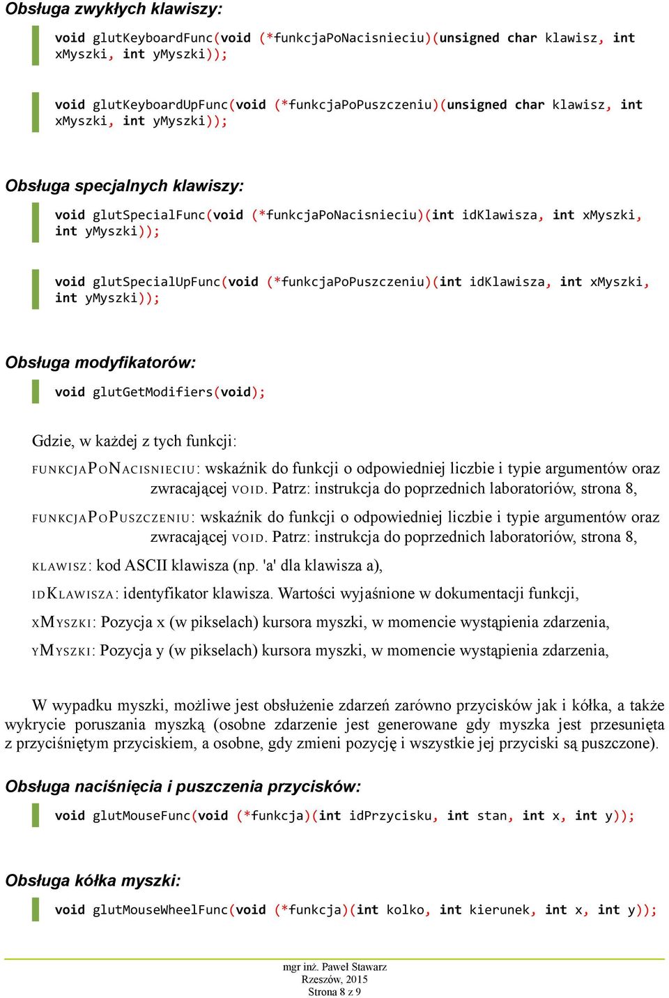 (*funkcjapopuszczeniu)(int idklawisza, int xmyszki, int ymyszki)); Obsługa modyfikatorów: void glutgetmodifiers(void); Gdzie, w każdej z tych funkcji: FUNKCJAPONACISNIECIU: wskaźnik do funkcji o