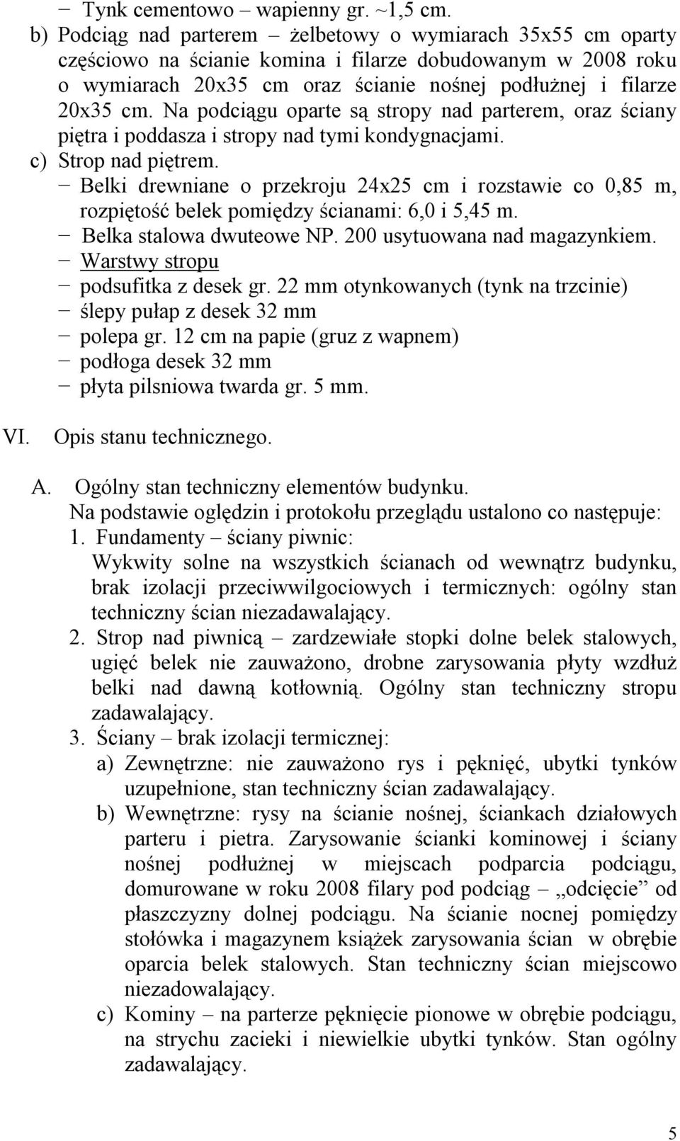 Na podciągu oparte są stropy nad parterem, oraz ściany piętra i poddasza i stropy nad tymi kondygnacjami. c) Strop nad piętrem.