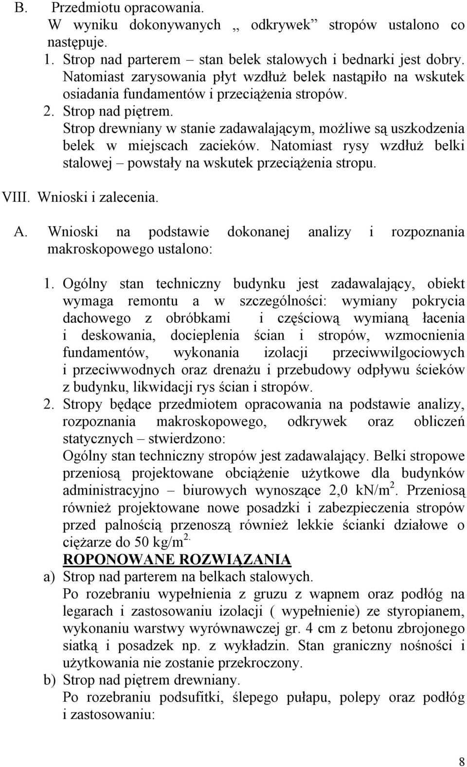 Strop drewniany w stanie zadawalającym, możliwe są uszkodzenia belek w miejscach zacieków. Natomiast rysy wzdłuż belki stalowej powstały na wskutek przeciążenia stropu. VIII. Wnioski i zalecenia. A.