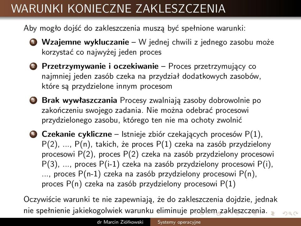 dobrowolnie po zakończeniu swojego zadania. Nie można odebrać procesowi przydzielonego zasobu, którego ten nie ma ochoty zwolnić 4 Czekanie cykliczne Istnieje zbiór czekających procesów P(1), P(2),.