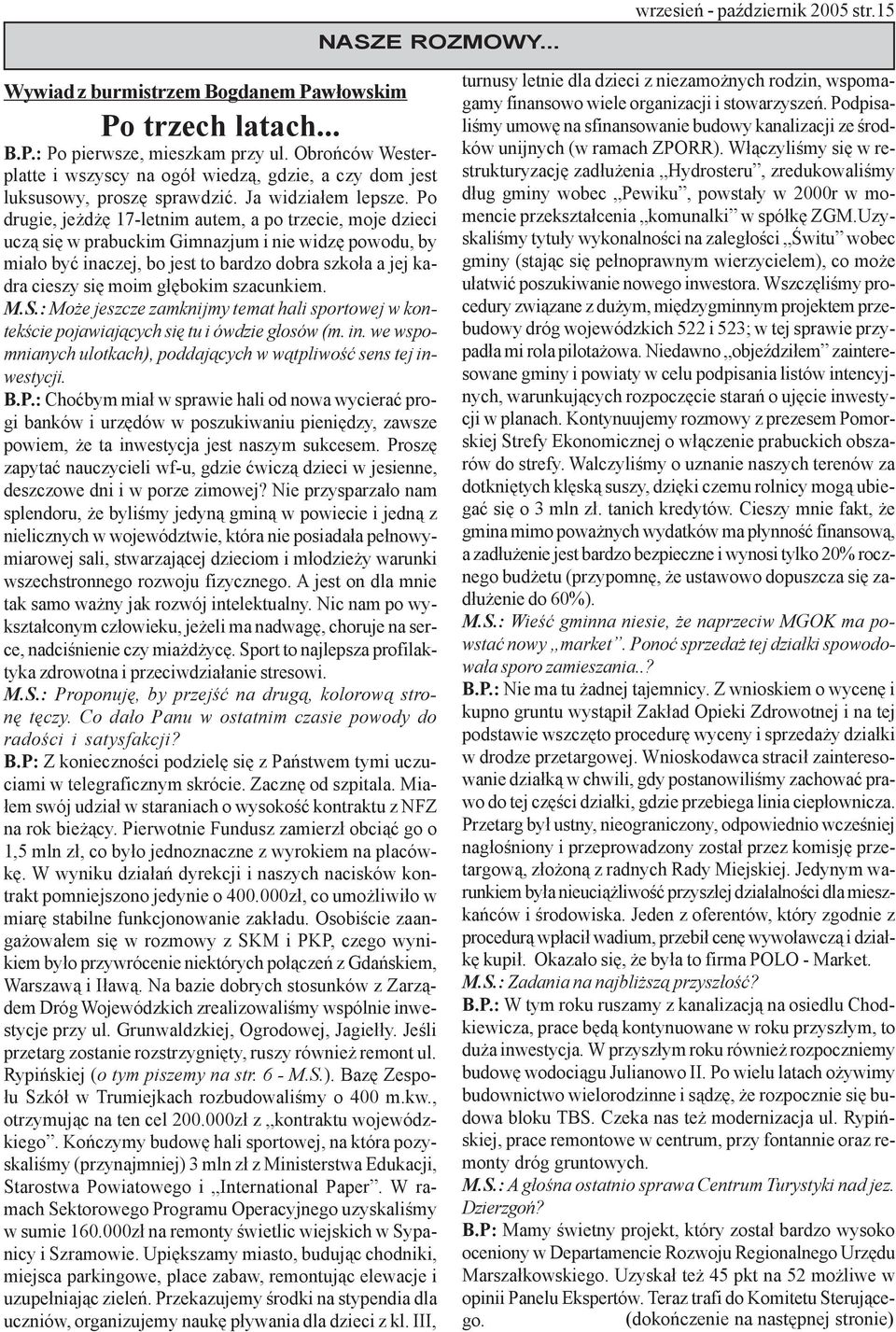 Po drugie, je d ê 17-letnim autem, a po trzecie, moje dzieci ucz¹ siê w prabuckim Gimnazjum i nie widzê powodu, by mia³o byæ inaczej, bo jest to bardzo dobra szko³a a jej kadra cieszy siê moim