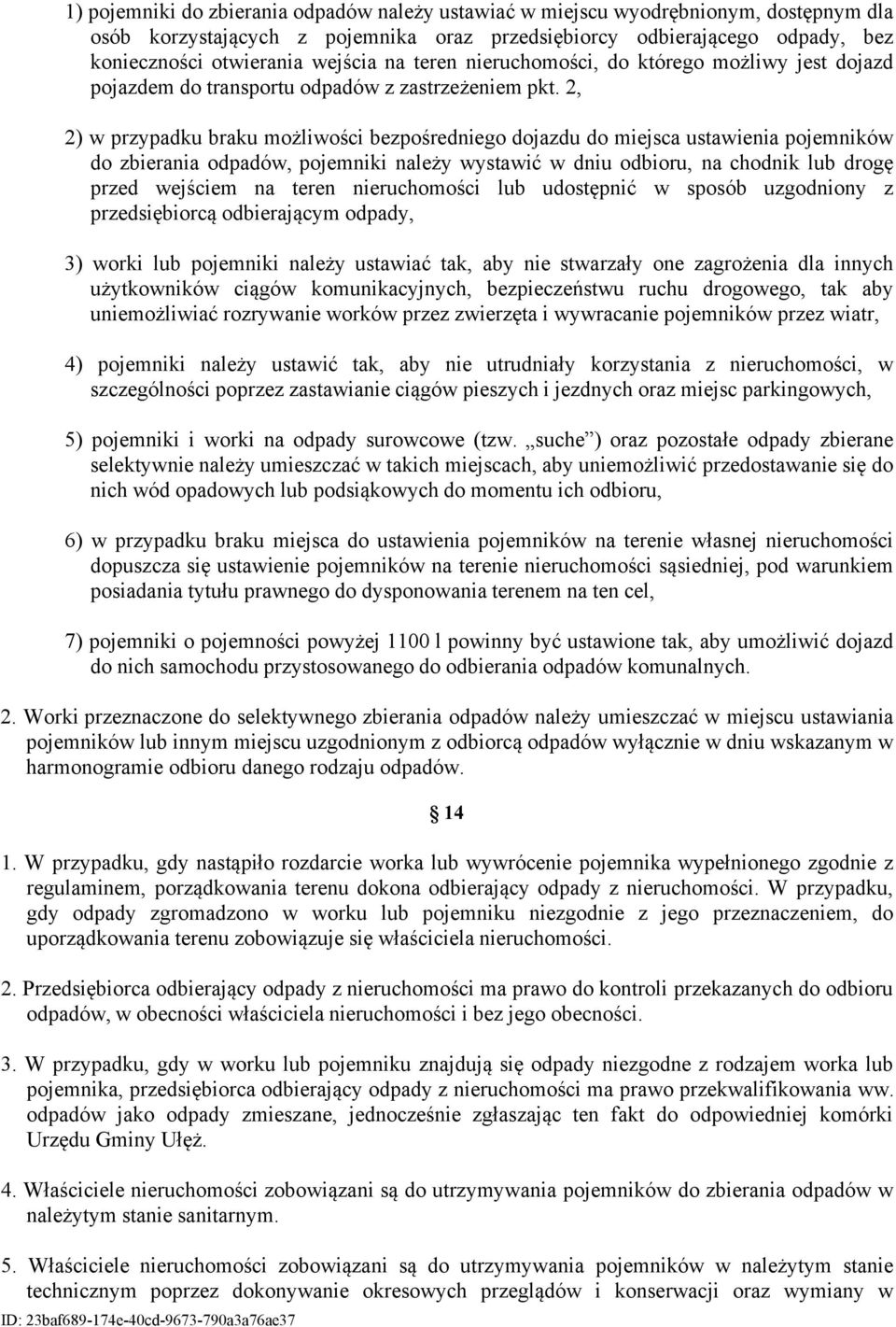 2, 2) w przypadku braku możliwości bezpośredniego dojazdu do miejsca ustawienia pojemników do zbierania odpadów, pojemniki należy wystawić w dniu odbioru, na chodnik lub drogę przed wejściem na teren