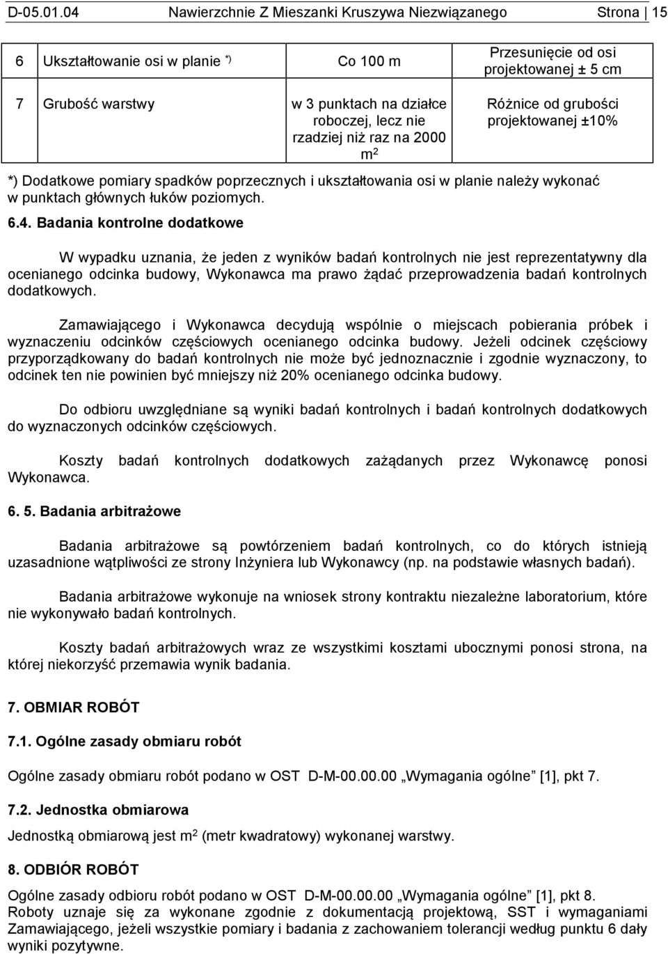 lecz nie rzadziej niż raz na 2000 m 2 Różnice od grubości projektowanej ±10% *) Dodatkowe pomiary spadków poprzecznych i ukształtowania osi w planie należy wykonać w punktach głównych łuków poziomych.