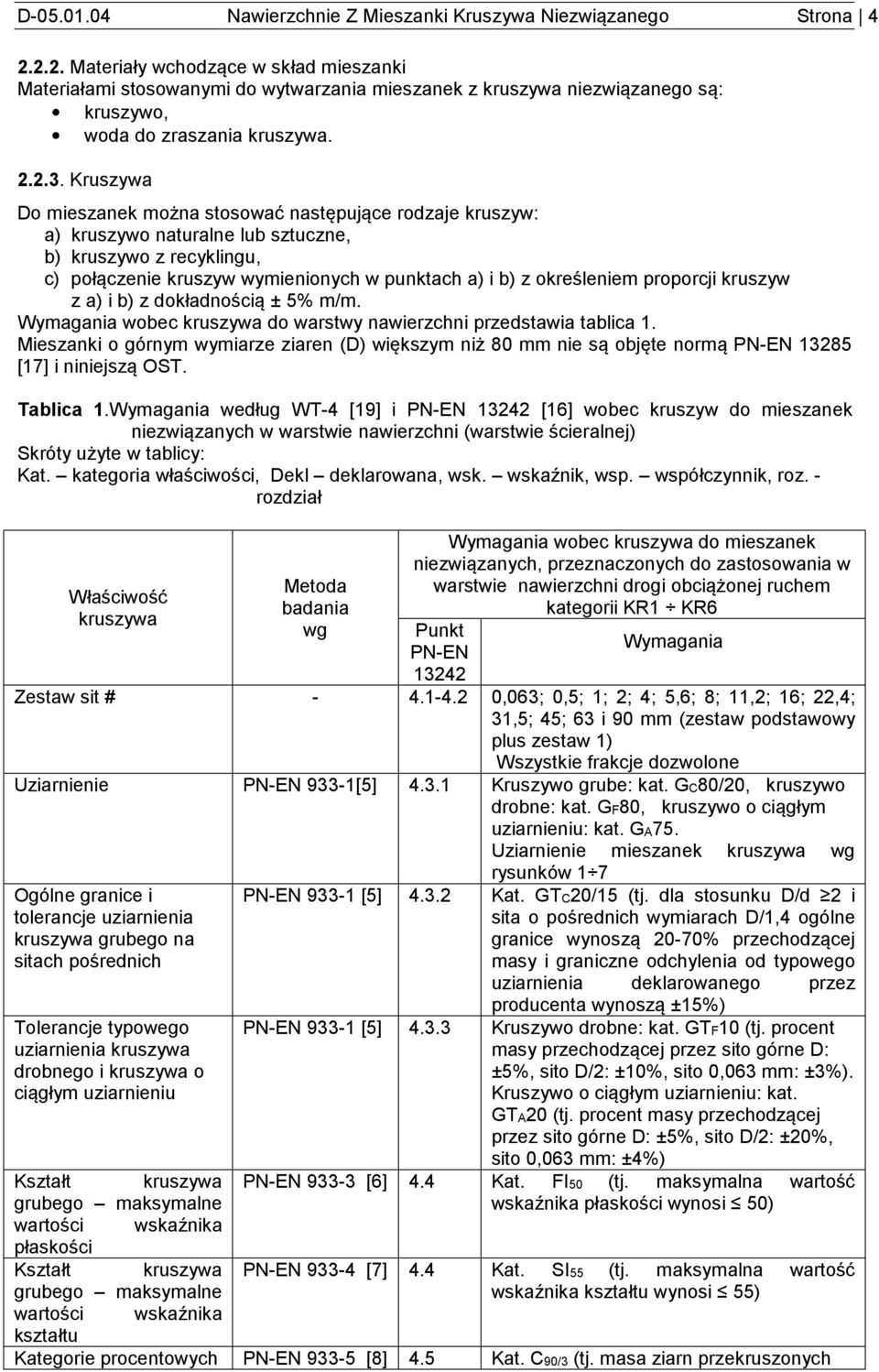 Kruszywa Do mieszanek można stosować następujące rodzaje kruszyw: a) kruszywo naturalne lub sztuczne, b) kruszywo z recyklingu, c) połączenie kruszyw wymienionych w punktach a) i b) z określeniem