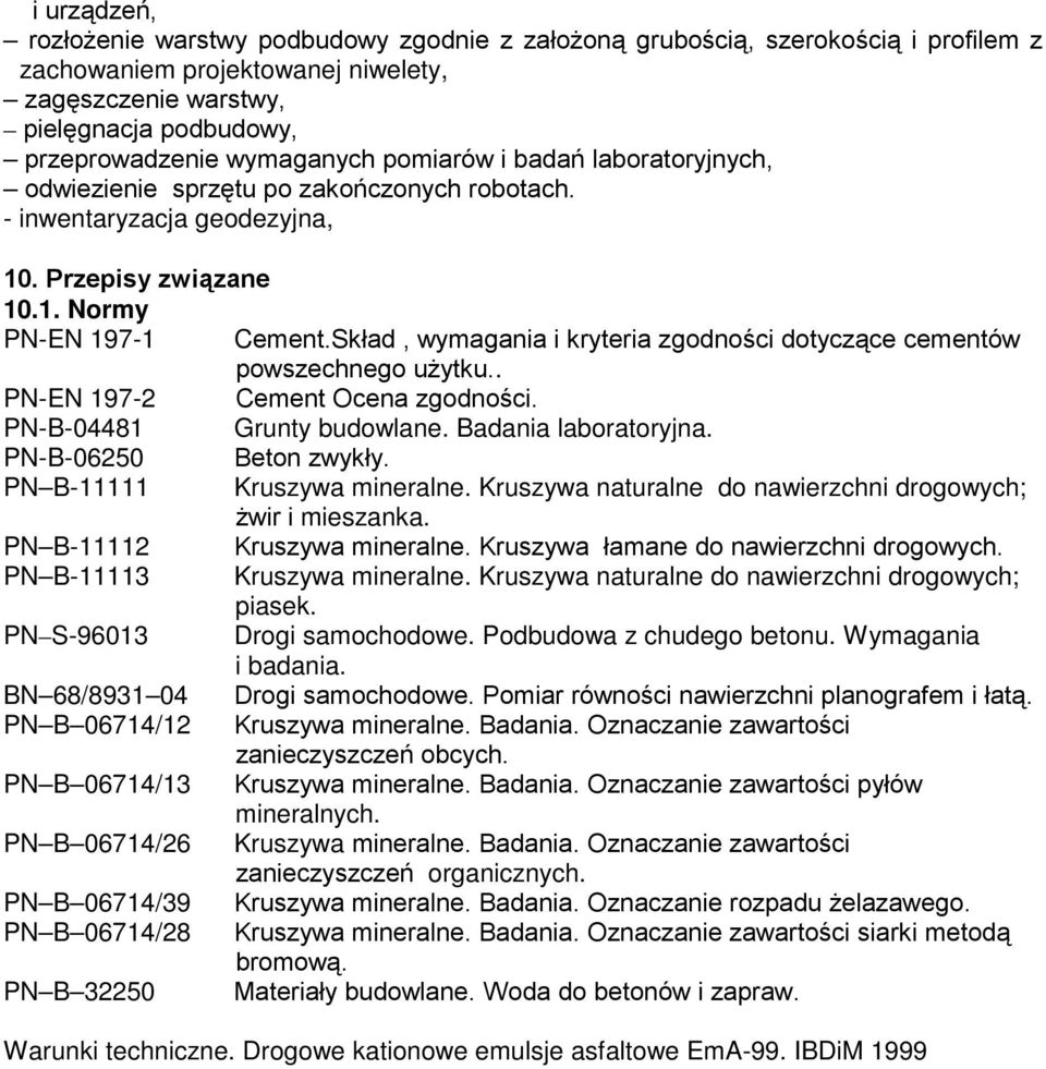 Skład, wymagania i kryteria zgodności dotyczące cementów powszechnego uŝytku.. PN-EN 197-2 Cement Ocena zgodności. PN-B-04481 Grunty budowlane. Badania laboratoryjna. PN-B-06250 Beton zwykły.