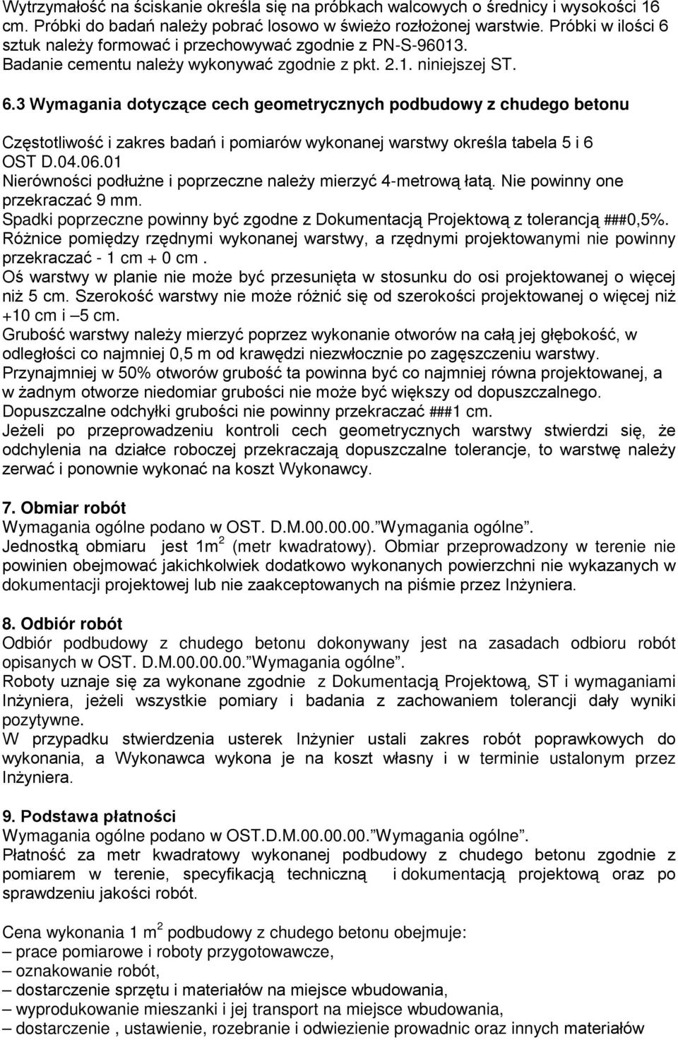 04.06.01 Nierówności podłuŝne i poprzeczne naleŝy mierzyć 4-metrową łatą. Nie powinny one przekraczać 9 mm. Spadki poprzeczne powinny być zgodne z Dokumentacją Projektową z tolerancją ###0,5%.