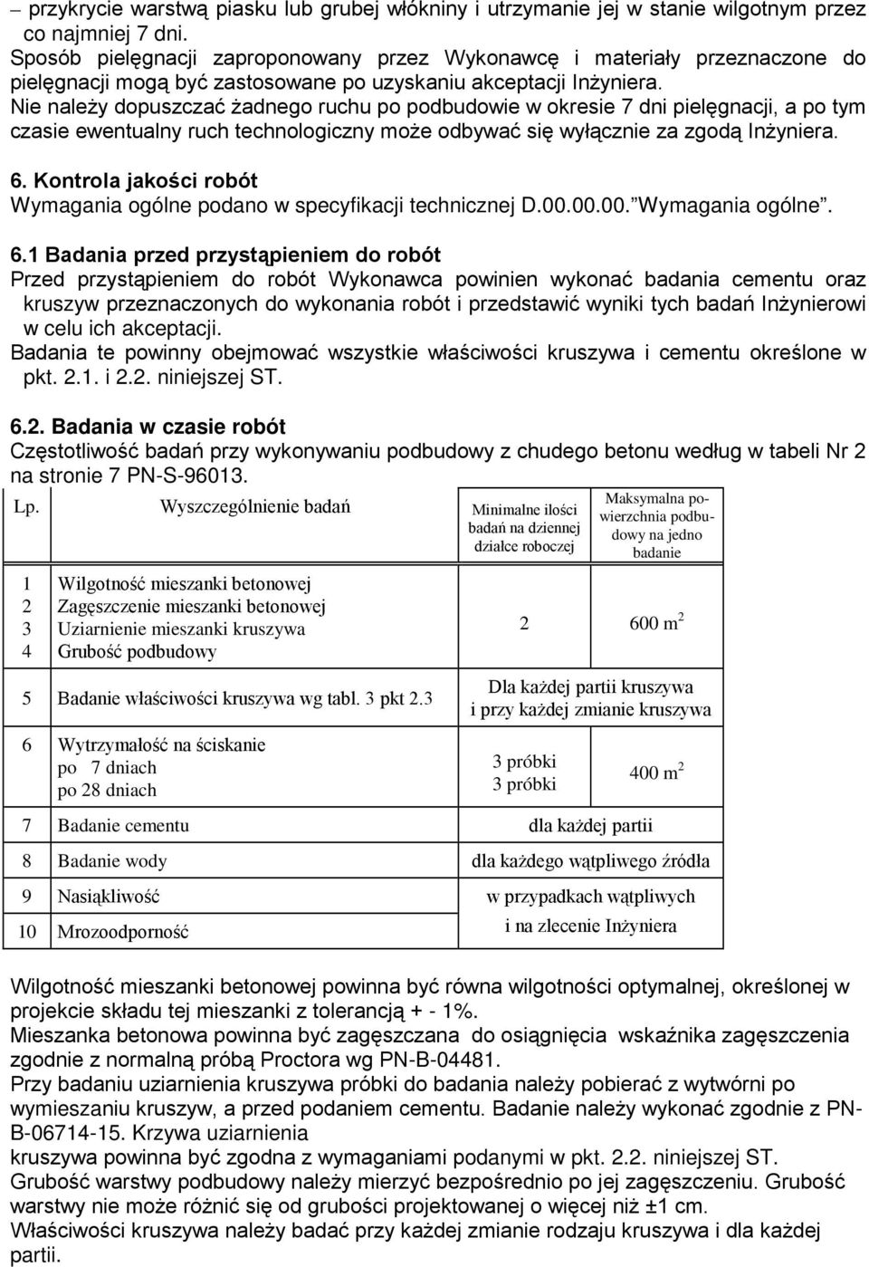 Nie naleŝy dopuszczać Ŝadnego ruchu po podbudowie w okresie 7 dni pielęgnacji, a po tym czasie ewentualny ruch technologiczny moŝe odbywać się wyłącznie za zgodą InŜyniera. 6.