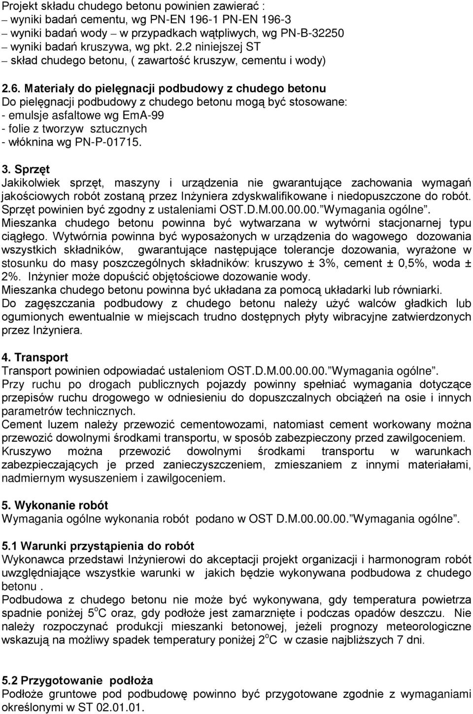 Materiały do pielęgnacji podbudowy z chudego betonu Do pielęgnacji podbudowy z chudego betonu mogą być stosowane: - emulsje asfaltowe wg EmA-99 - folie z tworzyw sztucznych - włóknina wg PN-P-01715.