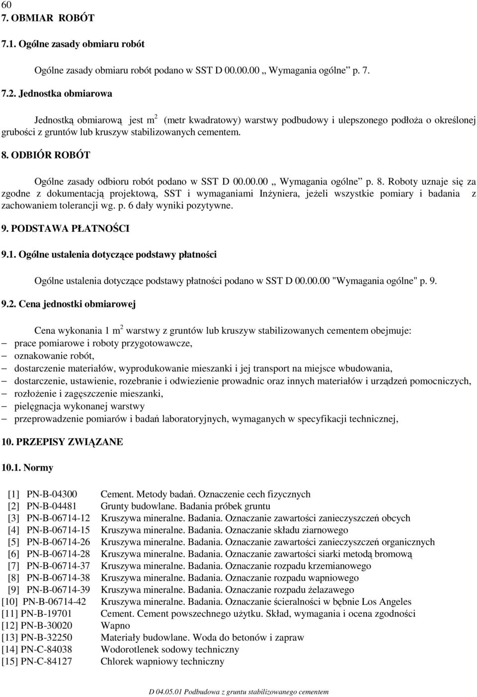 ODBIÓR ROBÓT Ogólne zasady odbioru robót podano w SST D 00.00.00 Wymagania ogólne p. 8.