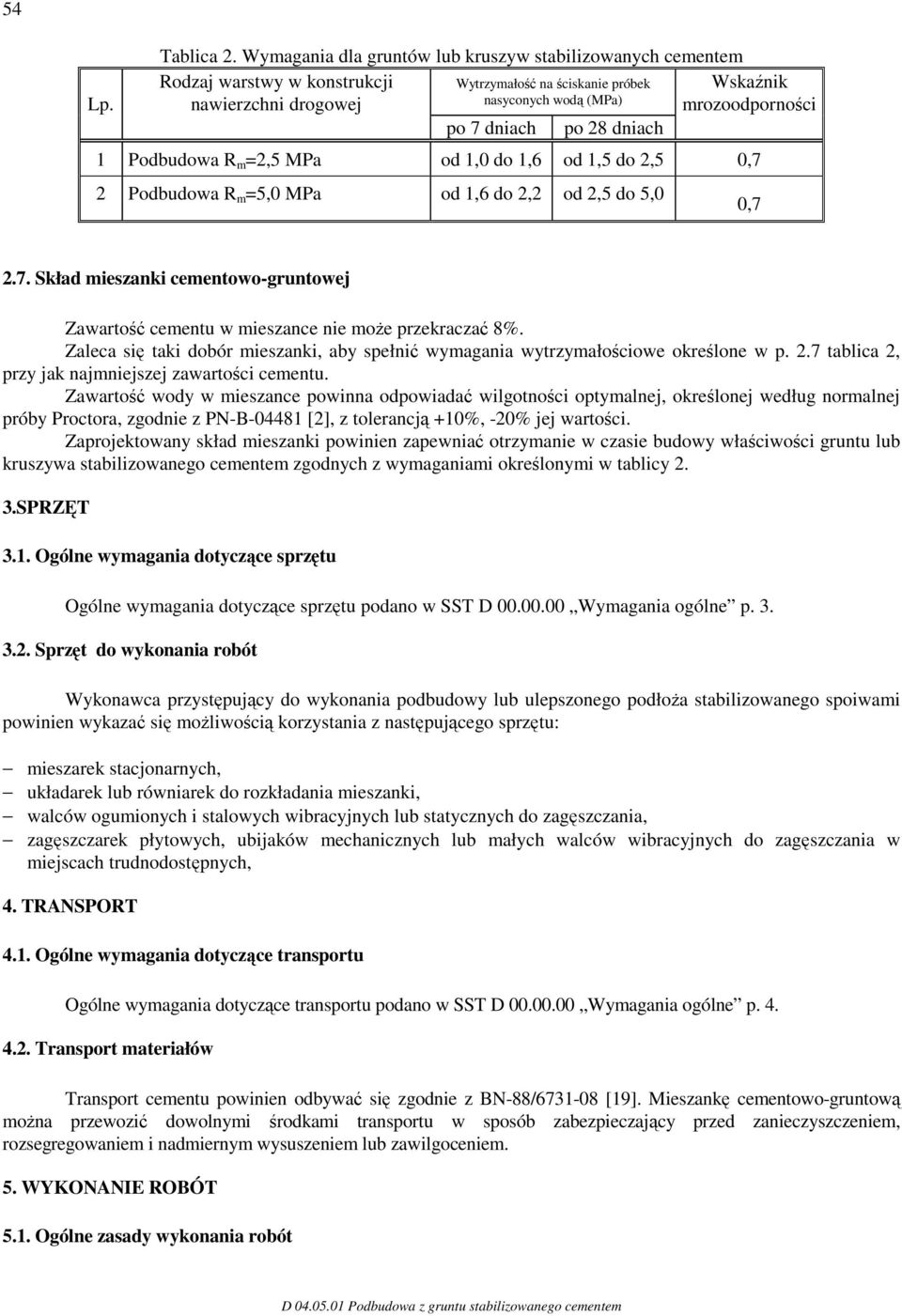 dniach po 28 dniach 1 Podbudowa R m =2,5 MPa od 1,0 do 1,6 od 1,5 do 2,5 0,7 2 Podbudowa R m =5,0 MPa od 1,6 do 2,2 od 2,5 do 5,0 0,7 2.7. Skład mieszanki cementowo-gruntowej Zawartość cementu w mieszance nie może przekraczać 8%.