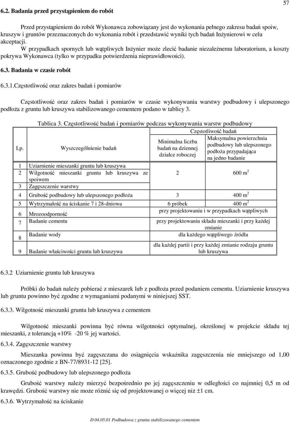 W przypadkach spornych lub wątpliwych Inżynier może zlecić badanie niezależnemu laboratorium, a koszty pokrywa Wykonawca (tylko w przypadku potwierdzenia nieprawidłowości). 6.3.