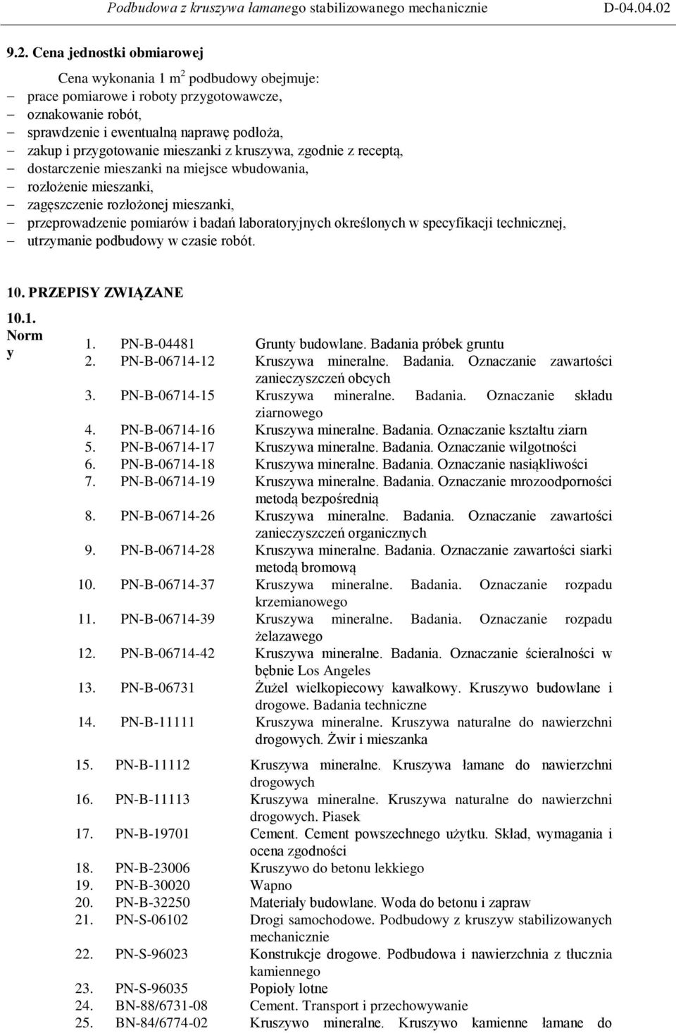 określonych w specyfikacji technicznej, utrzymanie podbudowy w czasie robót. 10. PRZEPISY ZWIĄZANE 10.1. Norm y 1. PN-B-04481 Grunty budowlane. Badania próbek gruntu 2.