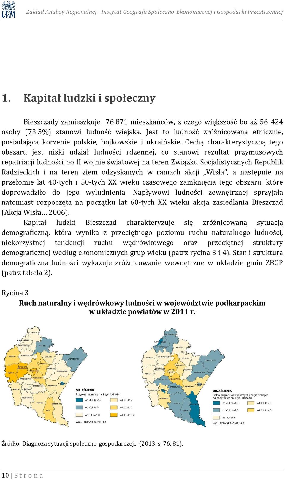 Jest to ludność zróżnicowana etnicznie, posiadająca korzenie polskie, bojkowskie i ukraińskie.