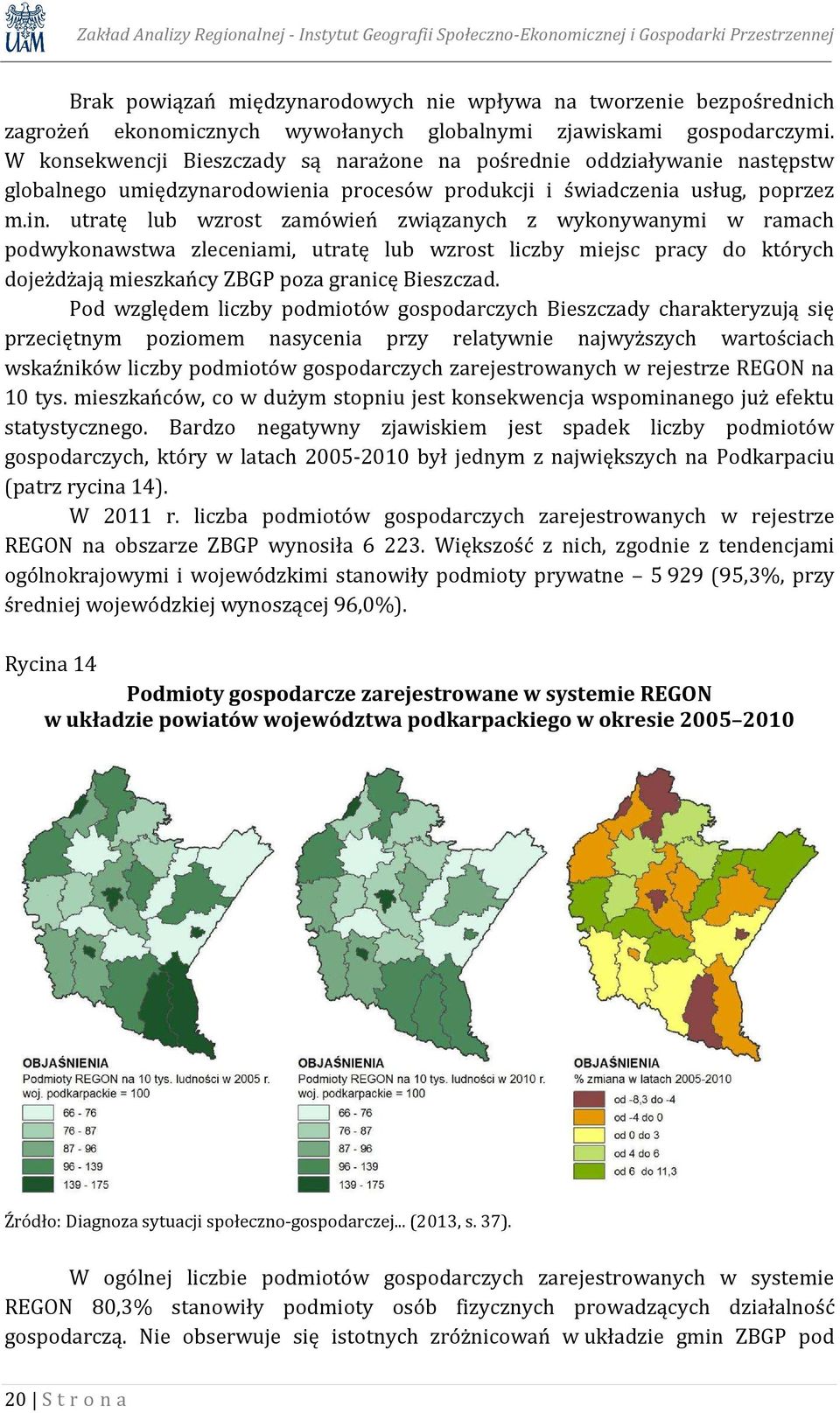 W konsekwencji Bieszczady są narażone na pośrednie oddziaływanie następstw globalnego umiędzynarodowienia procesów produkcji i świadczenia usług, poprzez m.in.