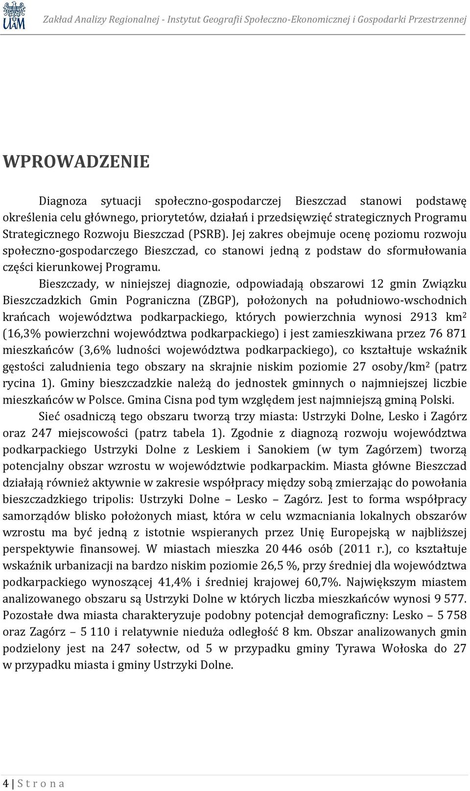 Jej zakres obejmuje ocenę poziomu rozwoju społeczno-gospodarczego Bieszczad, co stanowi jedną z podstaw do sformułowania części kierunkowej Programu.