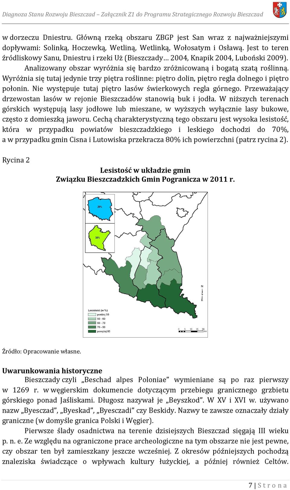 Jest to teren źródliskowy Sanu, Dniestru i rzeki Uż (Bieszczady 2004, Knapik 2004, Luboński 2009). Analizowany obszar wyróżnia się bardzo zróżnicowaną i bogatą szatą roślinną.