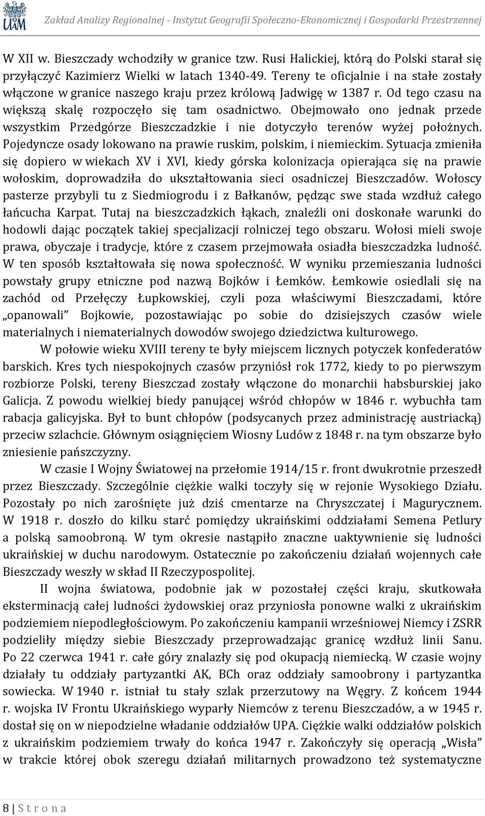 Od tego czasu na większą skalę rozpoczęło się tam osadnictwo. Obejmowało ono jednak przede wszystkim Przedgórze Bieszczadzkie i nie dotyczyło terenów wyżej położnych.