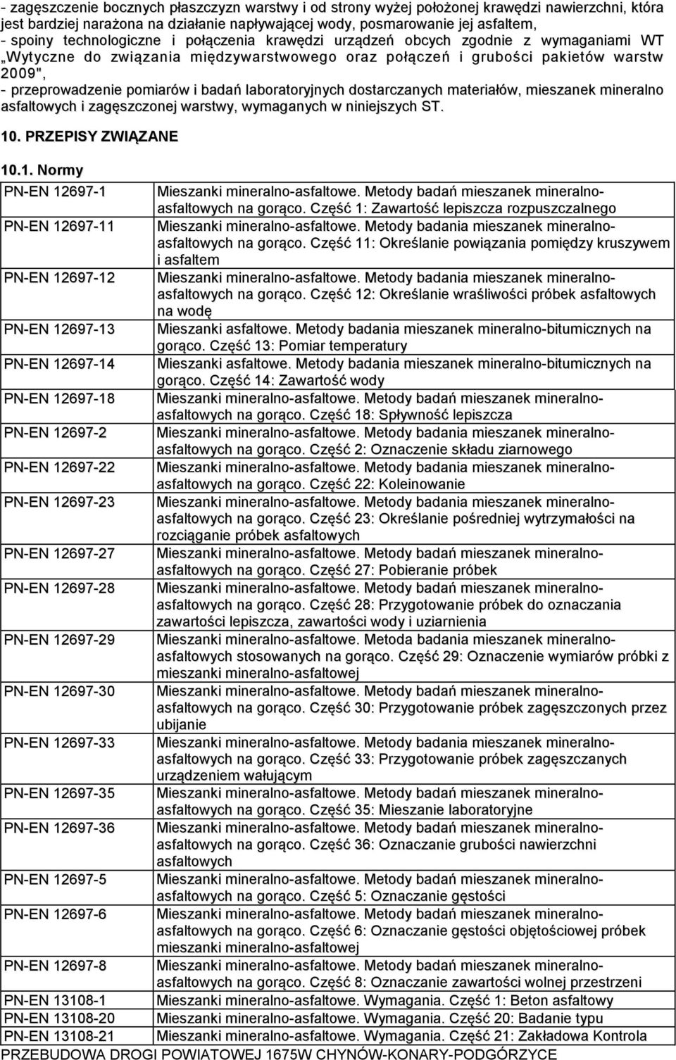 badań laboratoryjnych dostarczanych materiałów, mieszanek mineralno asfaltowych i zagęszczonej warstwy, wymaganych w niniejszych ST. 10. PRZEPISY ZWIĄZANE 10.1. Normy PN-EN 12697-1 Mieszanki mineralno-asfaltowe.
