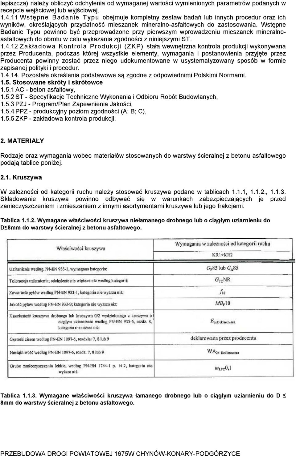 Wstępne Badanie Typu powinno być przeprowadzone przy pierwszym wprowadzeniu mieszanek mineralnoasfaltowych do obrotu w celu wykazania zgodności z niniejszymi ST. 1.4.