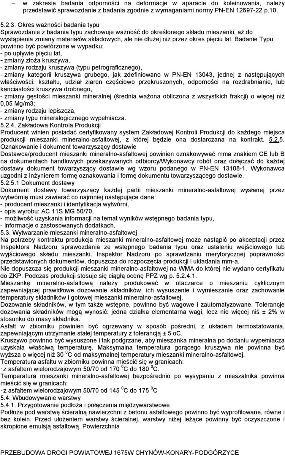 Badanie Typu powinno być powtórzone w wypadku: - po upływie pięciu lat, - zmiany złoża kruszywa, - zmiany rodzaju kruszywa (typu petrograficznego), - zmiany kategorii kruszywa grubego, jak