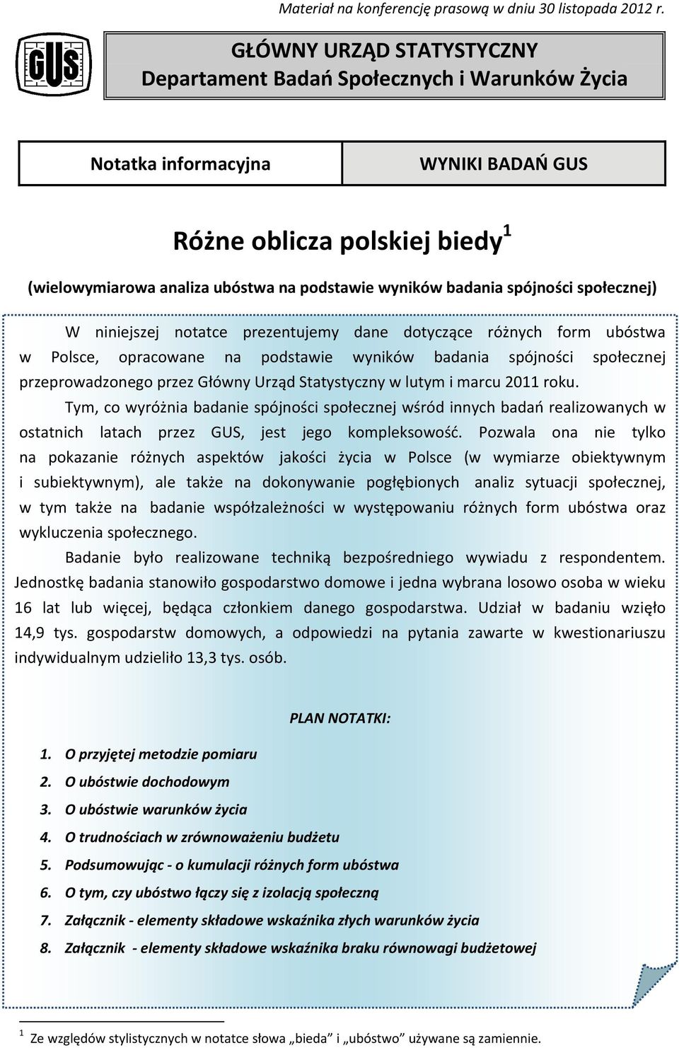 badania spójności społecznej) W niniejszej notatce prezentujemy dane dotyczące różnych form ubóstwa w Polsce, opracowane na podstawie wyników badania spójności społecznej przeprowadzonego przez