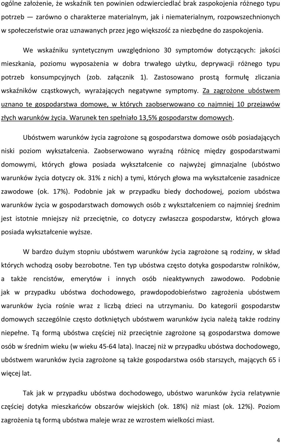 We wskaźniku syntetycznym uwzględniono 30 symptomów dotyczących: jakości mieszkania, poziomu wyposażenia w dobra trwałego użytku, deprywacji różnego typu potrzeb konsumpcyjnych (zob. załącznik 1).