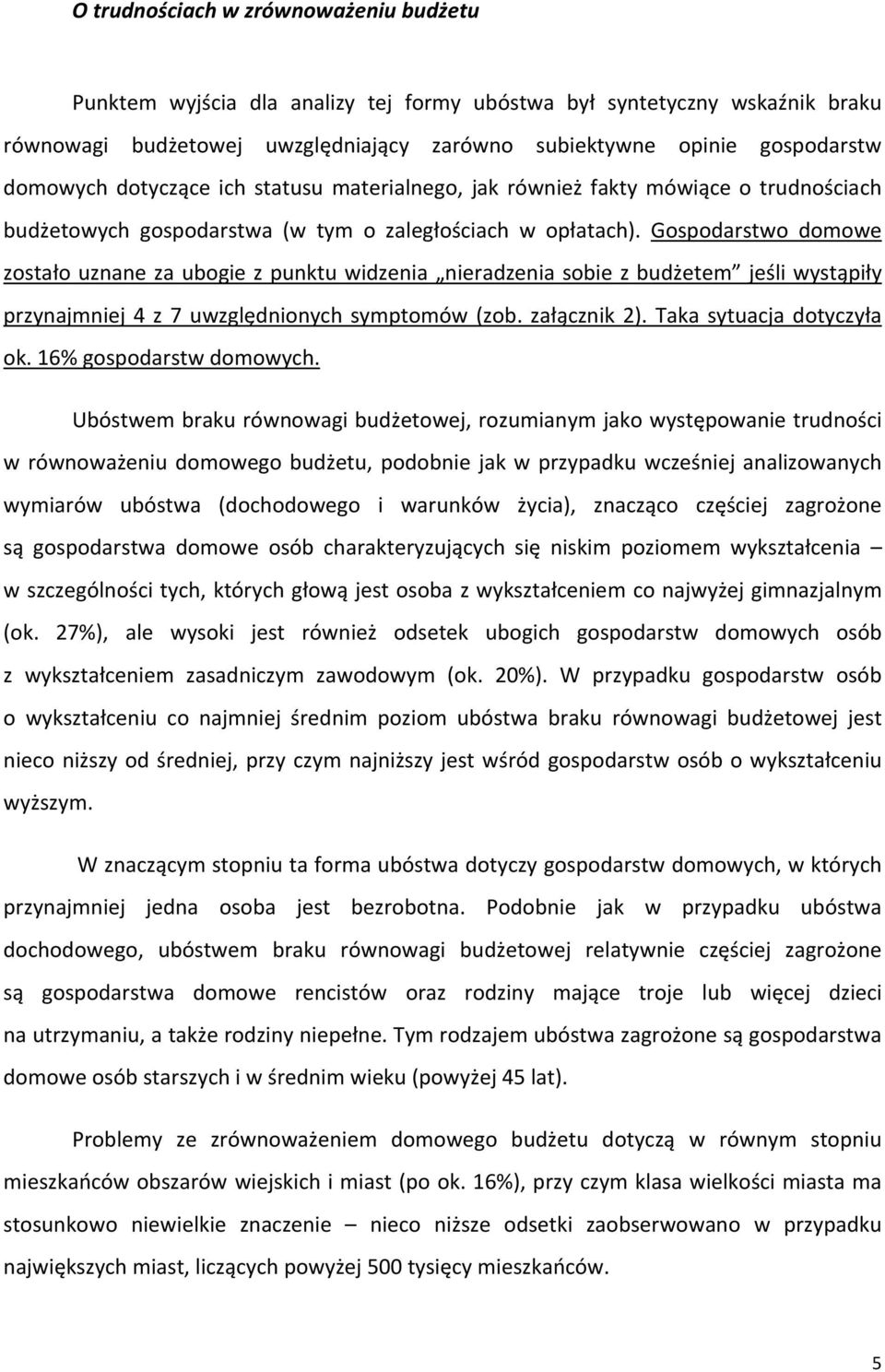 Gospodarstwo domowe zostało uznane za ubogie z punktu widzenia nieradzenia sobie z budżetem jeśli wystąpiły przynajmniej 4 z 7 uwzględnionych symptomów (zob. załącznik 2). Taka sytuacja dotyczyła ok.